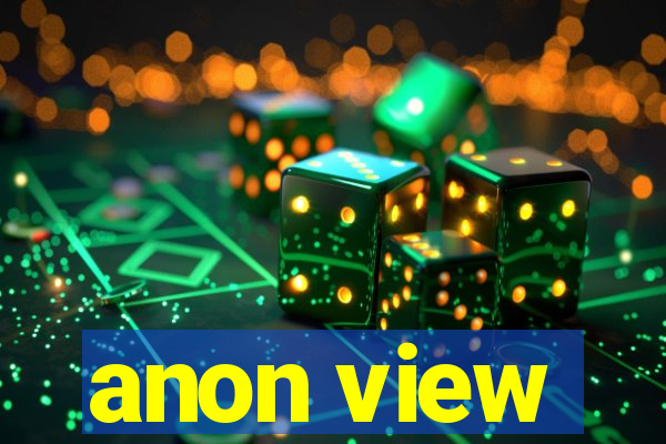 anon view